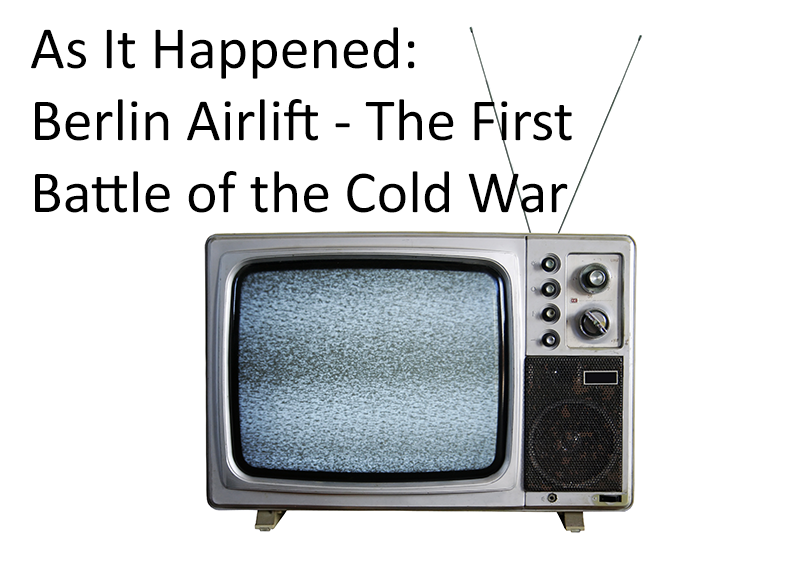 As It Happened: Berlin Airlift - The First Battle of the Cold War